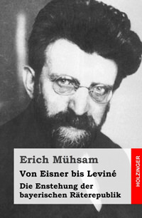 Mühsam  Erich, Von Eisner bis Leviné