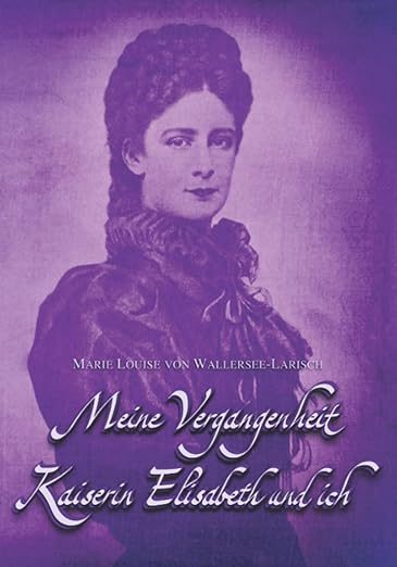 Meine Vergangenheit - Kaiserin Elisabeth und ich