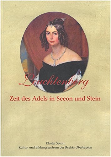 Jahn Cornelia Dr., Seckendorff Suzane von, Schubert Hans-Jürgen Dr. - Leuchtenberg - Zeit des Adels in Seeon und Stein