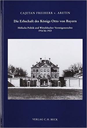 Aretin Cajetan Freiherr von – Die Erbschaft des Königs Otto von Bayern