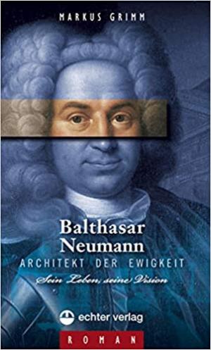 Balthasar Neumann - Architekt der Ewigkeit