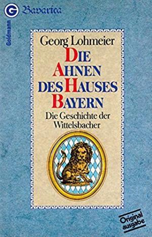 Lohmeier Georg – Die Ahnen des Hauses Bayern