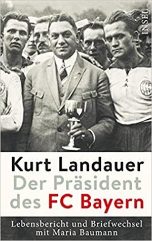  – Kurt Landauer - Der Präsident des FC Bayern