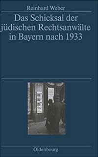 Weber Reinhard – Das Schicksal der jüdischen Rechtsanwälte in Bayern nach 1933