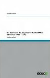 Die Mätressen des bayerischen Kurfürst Max II Emanuel (1661 - 1726)