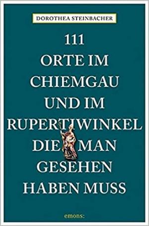 München Buch 111 Orte im Chiemgau und im Rupertiwinkel