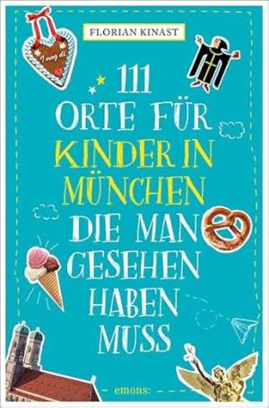 Kinast Florian - 111 Orte für Kinder in München, die man gesehen haben muss