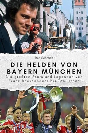 Schmidt Ben – Die Helden von Bayern München