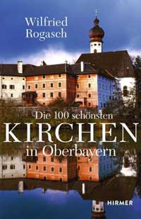 Rogasch Wilfried – Die 100 schönsten Kirchen in Oberbayern