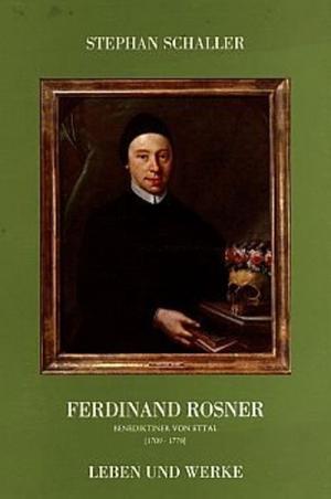 Ferdinand Rosner, Benediktiner von Ettal (1709-1778)