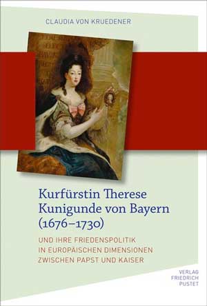 Kruedener Claudia von – Kurfürstin Therese Kunigunde von Bayern (1676 - 1730)