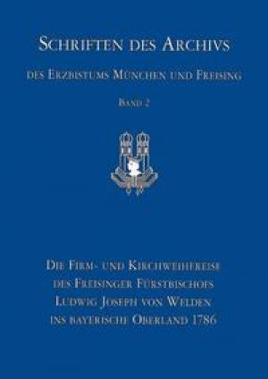 München Buch Die Firm- und Kirchweihreise des Freisinger Fürstbischofs Ludwig Joseph von Welden ins bayerische Oberland 1786s