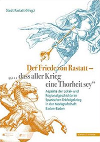 Baumgärtner Iris,  Brüser Joachim, Gensichen Sigrid, Hennl Rainer, Huber Margaretha, Müller Marco, Oster Uwe, Reichl Christina, Rumpf Dagmar, Schauer Burkhard, Schindling Anton, Stopfel Wolfgang – Der Friede von Rastatt - "... dass aller Krieg eine Thorheit sey."