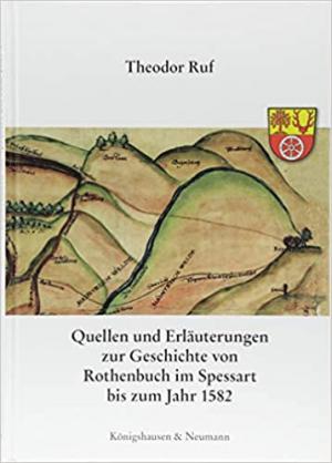 Quellen und Erläuterungen zur Geschichte von Rothenbuch im Spessart bis zum Jahr 1582