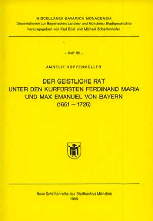 Hopfenmüller Annelie – Der geistliche Rat unter den Kurfürsten Ferdinand Maria und Max Emanuel von Bayern (1651-1726).