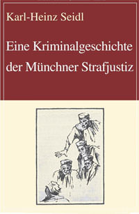 Seidl Karl-Heinz – Eine Kriminalgeschichte der Münchner Strafjustiz
