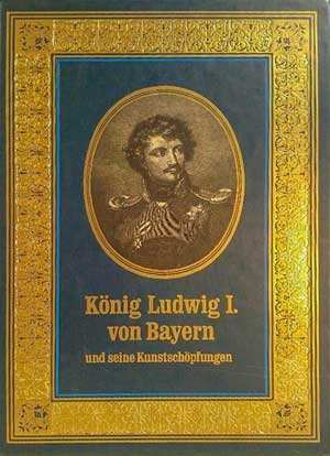 Ludwig I. von Bayern , König Ludwig I. von Bayern und seine Kunstschöpfungen
