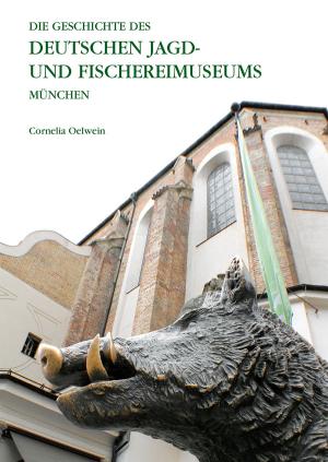 Oelwein Cornelia – Die Geschichte des Deutschen Jagd- und Fischereimuseums München