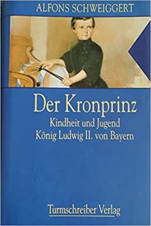 München Buch Der Kronprinz: Kindheit und Jugend König Ludwig II. von Bayern