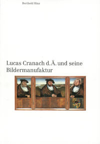 Cranach Lukas  d. Ä., Lucas Cranach d.Ä. und seine Bildermanufaktur