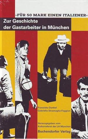Franziska Dunkel, Gabriella Stramaglia-Faggion - Zur Geschichte der Gastarbeiter in München