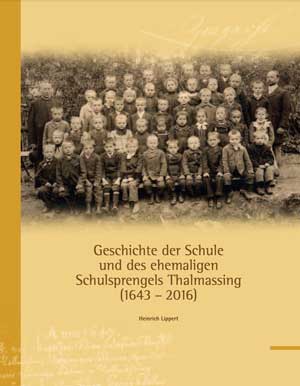 Kein Buchcover vorhanden: Geschichte der Schule und des ehemaligen Schulsprengels Thalmassing (1643-2016) von Lippert Heinrich