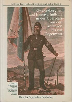 Eisenerzbergbau und Eisenverhüttung in der Oberpfalz von den Anfängen bis zur Gegenwart